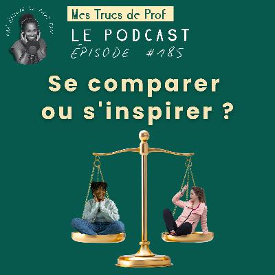185 – Se comparer ou s’inspirer ?