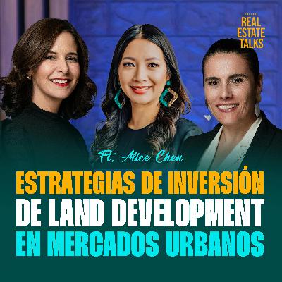 EP 122 - Alice Chen - Estrategias de Inversión de Land Development en Mercados Urbanos