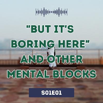 "But it's boring here!" and other mental blocks
