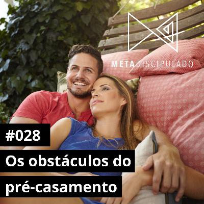 #551 - Os obstáculos do pré-casamento | #MetaDiscipulado028 #551 - Os obstáculos do pré-casamento | #MetaDiscipulado028