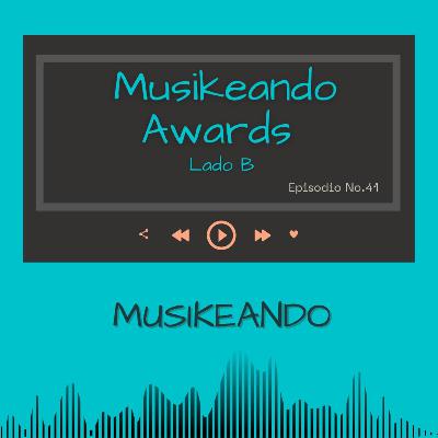 Episodio 41: Musikeando Awards Lado B