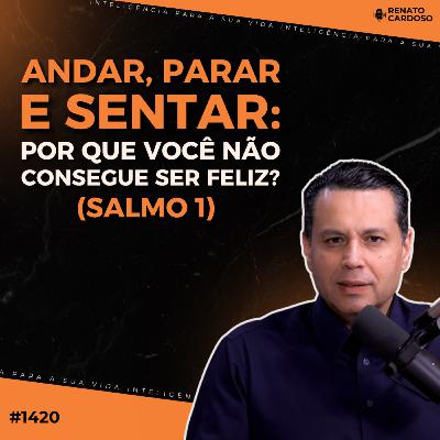 #1420: ANDAR, PARAR E SENTAR: POR QUE VOCÊ NÃO CONSEGUE SER FELIZ? #1420: ANDAR, PARAR E SENTAR: POR QUE VOCÊ NÃO CONSEGUE SER FELIZ?