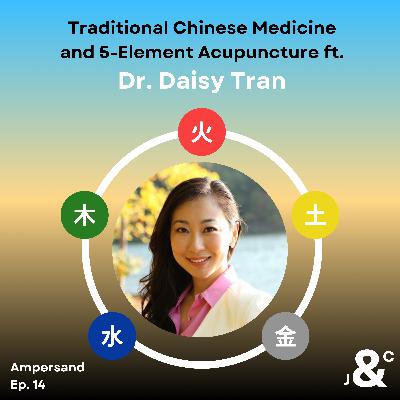 14. Traditional Chinese Medicine and 5-Element Acupuncture ft. Dr. Daisy Tran 14. Traditional Chinese Medicine and 5-Element Acupuncture ft. Dr. Daisy Tran