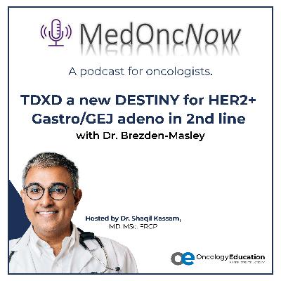 TDXD a new DESTINY for HER2+ Gastro/GEJ adeno in 2nd line with Dr. Brezden-Masley TDXD a new DESTINY for HER2+ Gastro/GEJ adeno in 2nd line with Dr. Brezden-Masley