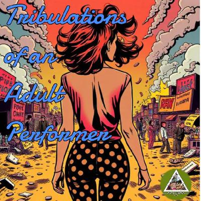 The Tribulations of an Adult Performer Ep.99