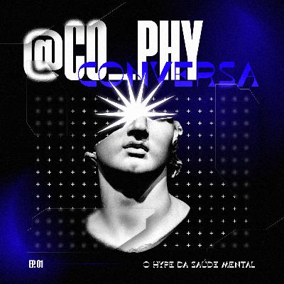 COPHY CONVERSA SOBRE - O HYPE DA SAÚDE MENTAL