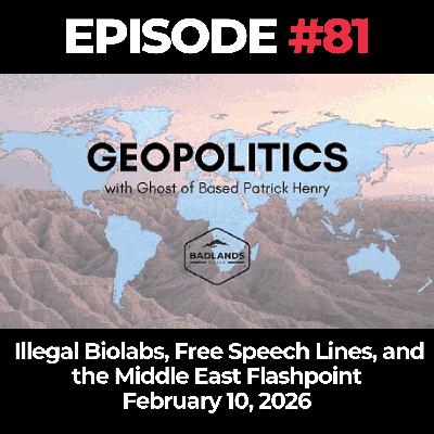 Geopolitics with Ghost Ep. 81: Illegal Biolabs, Free Speech Lines, and the Middle East Flashpoint - 2/10/26
