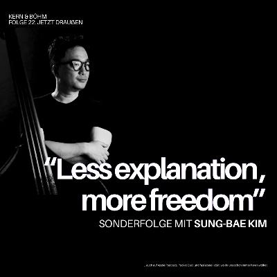 “Less explanation — more freedom” (#22) || SUNG-BAE KIM Spezialfolge