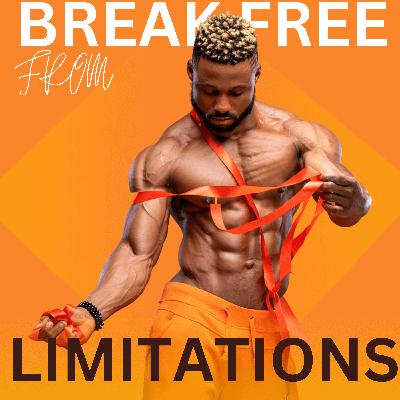 Break free from limitations Break free from limitations