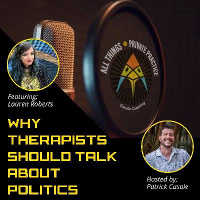 Episode 237: Why Therapists Should Talk About Politics [featuring Lauren Roberts]