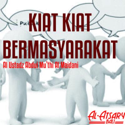 Kiat kiat bermasyarakat - Al Ustadz Abdul Mu'thi Al Maidani