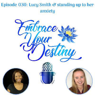 Episode 030: Lucy Smith & standing up to her anxiety Episode 030: Lucy Smith & standing up to her anxiety