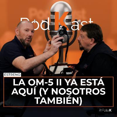 La OM-5 II ya está aquí (y nosotros también): arranca el PodKast con K