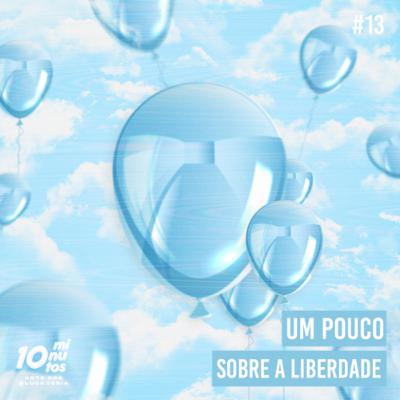 Episódio #13 - Um pouco sobre a Liberdade.