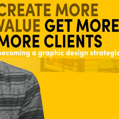 Becoming a Graphic Design Strategist - How to Create More Value for Your Freelance Clients