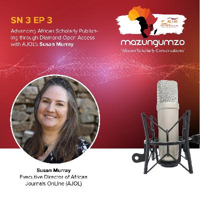 SN 3 EP 3: Advancing African Scholarly Publishing through Diamond Open Access with AJOL's Susan Murray