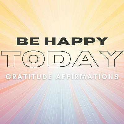 Morning Gratitude Positive Affirmations - BE HAPPY TODAY Morning Gratitude Positive Affirmations - BE HAPPY TODAY
