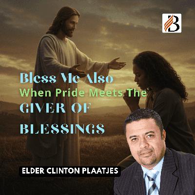 Bless Me Also - When Pride Meets the Giver of Blessings | Elder Clinton Plaatjes - 06 September 2025 Bless Me Also - When Pride Meets the Giver of Blessings | Elder Clinton Plaatjes - 06 September 2025