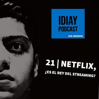 21 | Netflix, ¿Sigue Siendo El Rey Del Streaming?