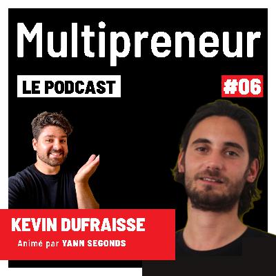 #6 - Kevin DUFRAISSE - Trouve ton avantage comparatif et fais des milliers d'Euros - Growth Hacker N°1 en France -  Multipreneur