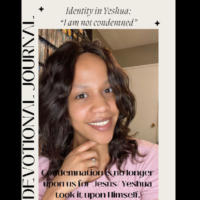 Identity in Yeshua: "I am not condemned" Identity in Yeshua: "I am not condemned"