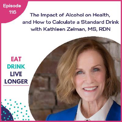 116: The Impact of Alcohol on Health, and How to Calculate a Standard Drink, with Kathleen Zelman, MS, RDN