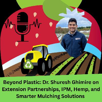 Beyond Plastic: Dr. Shuresh Ghimire on Extension Partnerships, IPM, Hemp, and Smarter Mulching Solutions