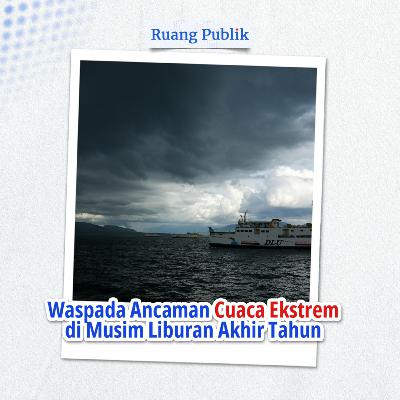 Waspada Ancaman Cuaca Ekstrem di Musim Liburan Akhir Tahun