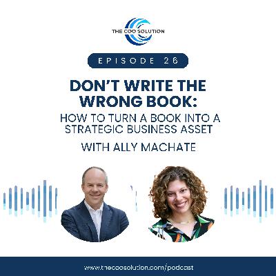 Don’t Write the Wrong Book: How to Turn a Book into a Strategic Business Asset with Ally Machate