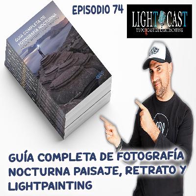 Programa 74 - Guía completa de fotografía nocturna y lightpainting por "El niño de las luces".
