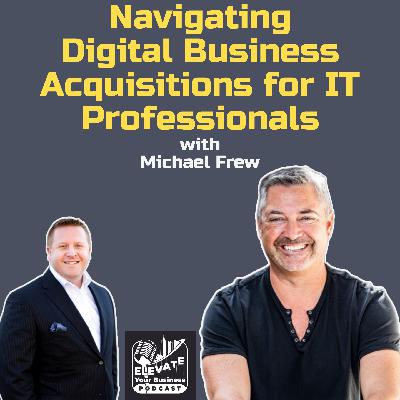 Navigating Digital Business Acquisitions for IT Professionals with Michael Frew