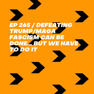 Defeating Trump/MAGA Fascism CAN Be Done… But We Have to Do It