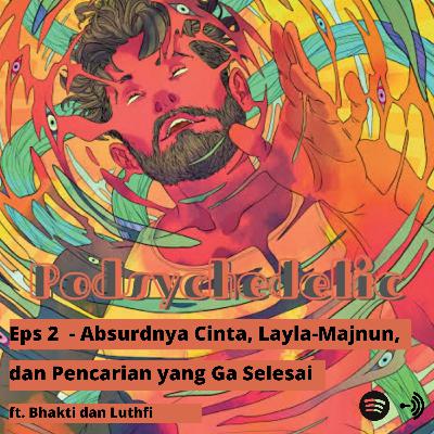 Eps 2 - Absurdnya Cinta, Layla-Majnun, dan Pencarian yang Ga Selesai ft. Bhakti dan Luthfi