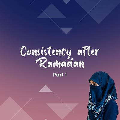 Consistency after Ramadan - Part 1
