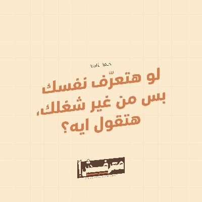 الحلقة الثامنة | لو هتعرّف نفسك بس من غير شغلك، هتقول ايه؟