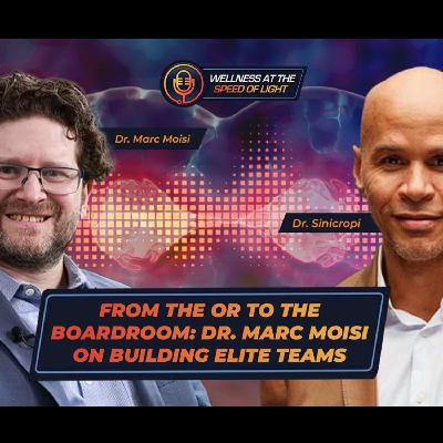 From the OR to the Boardroom: Dr. Marc Moisi on Building Elite Teams From the OR to the Boardroom: Dr. Marc Moisi on Building Elite Teams