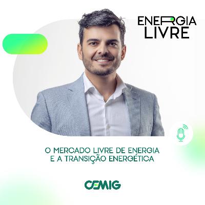 EP08 | O Mercado Livre de Energia e a transição energética; qual a relação?