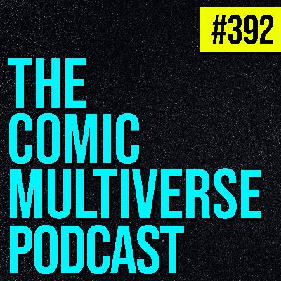 The Comic Multiverse Podcast - #392 The Comic Multiverse Podcast - #392