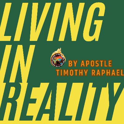 Living in Reality- Apst Timothy Raphael