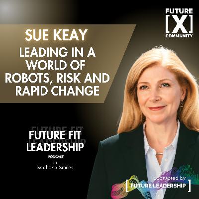 Leading in a World of Robots, Risk and Rapid Change with Sue Keay