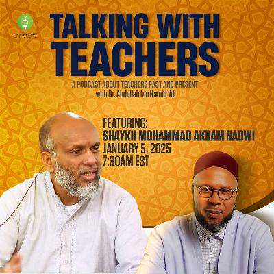 Talking With Teachers: Season 6 Episode 6-Shaykh Mohammad Akram Nadwi Talking With Teachers: Season 6 Episode 6-Shaykh Mohammad Akram Nadwi