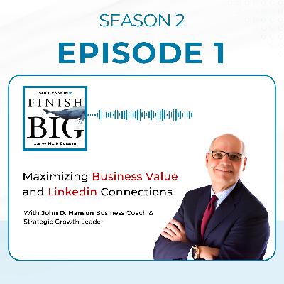 Maximizing Business Value and LinkedIn Connections With John D. Hanson. (EP 1)  S2