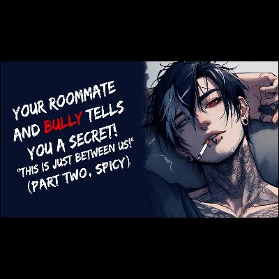 Your Roommate And Bully Tells You A Big Secret! ASMR (Part Two, Spicy)
