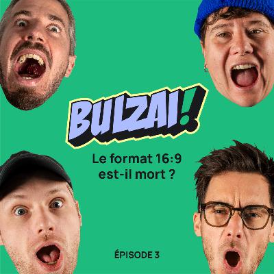 BULZAI! Le format 16:9 vidéo est-il mort ? BULZAI! Le format 16:9 vidéo est-il mort ?