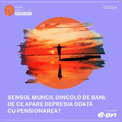 Cum găsim sens în muncă și în viață în lipsa unui sens dat (S13E04)