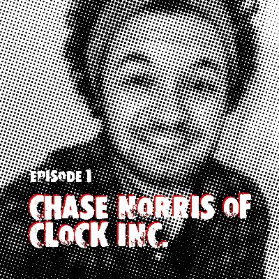 Episode 1: Chase Norris & Clock Inc. Episode 1: Chase Norris & Clock Inc.