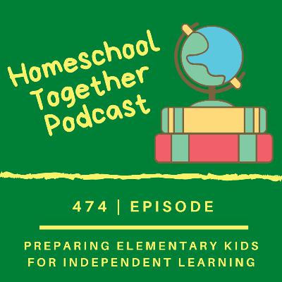 Episode 474: Preparing Elementary Kids for Independent Learning