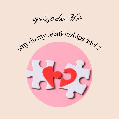 Ep32: Why Do My Relationships Suck? | Fear of Abandonment & Attachment Wounds