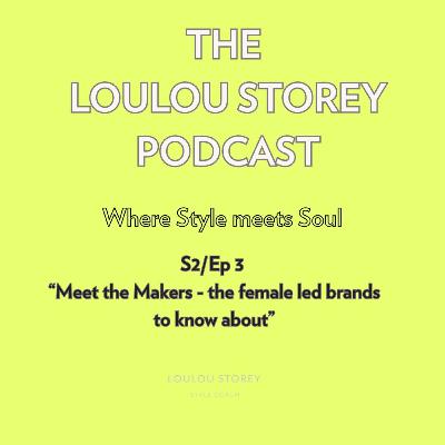 S2/Ep 3: Meet the Makers - the female - led brands to know about