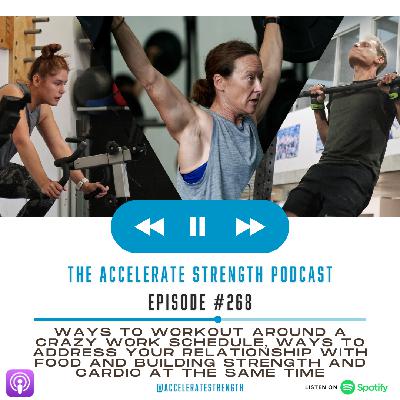 268: Ways to workout around a crazy work schedule, ways to address your relationship with food and building strength and cardio at the same time